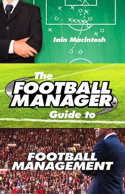 Football Manager's Guide to Football Management by Iain Macintosh
