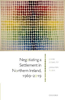 Negotiating a Settlement in Northern Ireland, 1969-2019 by Prof John Coakley