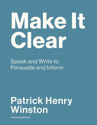 Make it Clear: Speak and Write to Persuade and Inform  book