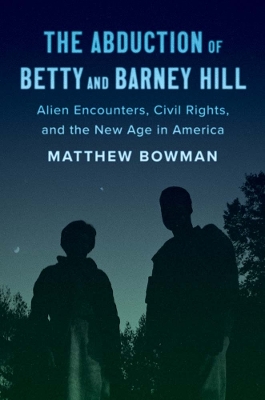 The Abduction of Betty and Barney Hill: Alien Encounters, Civil Rights, and the New Age in America book