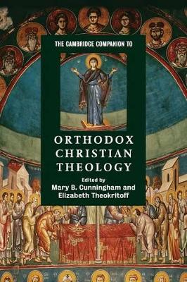 The Cambridge Companion to Orthodox Christian Theology by Mary B. Cunningham