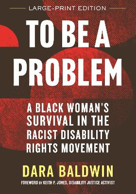 To Be a Problem (LARGE PRINT EDITION): A Black Woman's Survival in the Racist Disability Rights Movement book