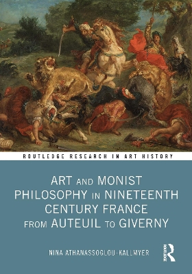 Art and Monist Philosophy in Nineteenth Century France From Auteuil to Giverny by Nina Athanassoglou-Kallmyer