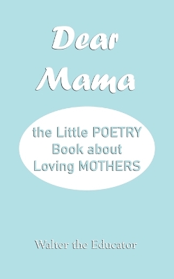 Dear Mama: The Little Poetry Book about Loving Mothers book