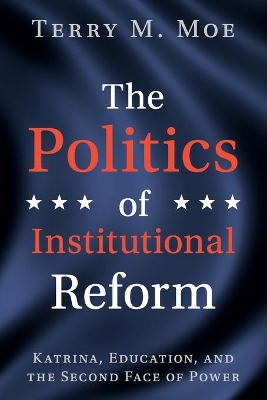 The Politics of Institutional Reform: Katrina, Education, and the Second Face of Power book