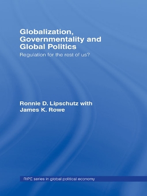 Globalization, Governmentality and Global Politics: Regulation for the Rest of Us? by Ronnie Lipschutz