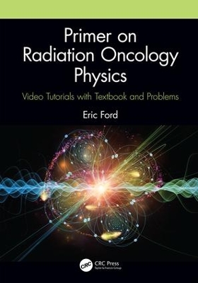 Primer on Radiation Oncology Physics: Video Tutorials with Textbook and Problems book