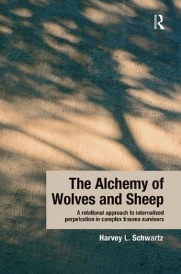 Alchemy of Wolves and Sheep: A Relational Approach to Internalized Perpetration in Complex Trauma Survivors book
