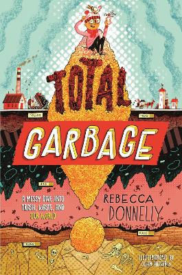 Total Garbage: A Messy Dive into Trash, Waste, and Our World book