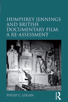 Humphrey Jennings and British Documentary Film: A Re-assessment by Philip C. Logan