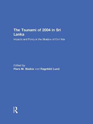 The The Tsunami of 2004 in Sri Lanka: Impacts and Policy in the Shadow of Civil War by Piers Blaikie