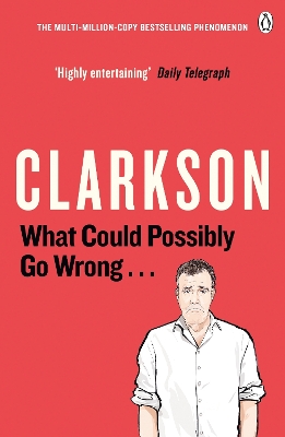 What Could Possibly Go Wrong. . . by Jeremy Clarkson