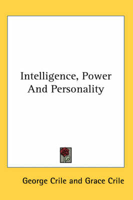 Intelligence, Power And Personality by George Crile