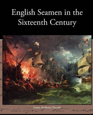 English Seamen in the Sixteenth Century by James Anthony Froude