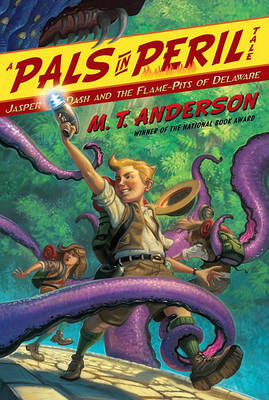 Jasper Dash and the Flame-Pits of Delaware M.T. Anderson's Thrilling Tales by M.T. Anderson