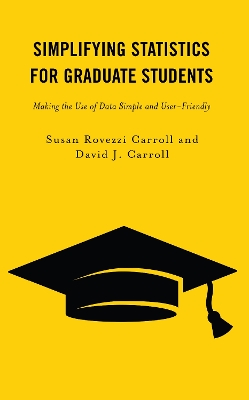 Simplifying Statistics for Graduate Students: Making the Use of Data Simple and User-Friendly by Susan Rovezzi Carroll