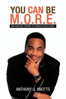 You Can Be M.O.R.E.: Motivating Others to Reach Excellence book