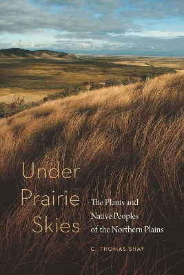 Under Prairie Skies: The Plants and Native Peoples of the Northern Plains book