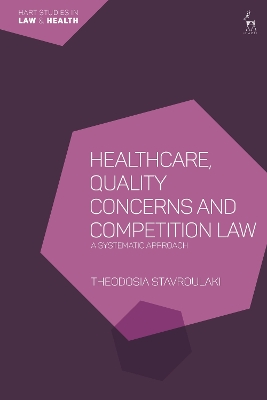 Healthcare, Quality Concerns and Competition Law: A Systematic Approach by Dr Theodosia Stavroulaki