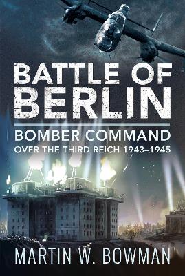 Battle of Berlin: Bomber Command over the Third Reich, 1943-1945 book