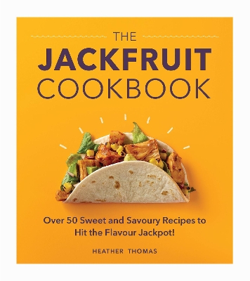 The Jackfruit Cookbook: Over 50 sweet and savoury recipes to hit the flavour jackpot! by Heather Thomas