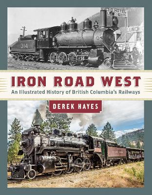 Iron Road West: An Illustrated History of British Columbia's Railways book