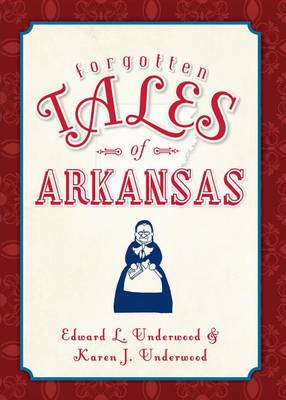 Forgotten Tales of Arkansas by Edward L Underwood