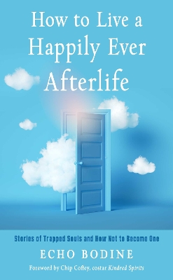How to Live a Happily Ever Afterlife: Stories of Trapped Souls and How Not to Become One book