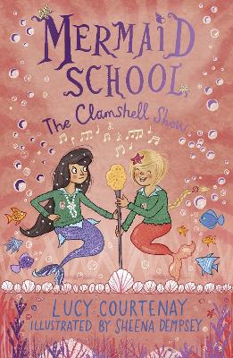 Mermaid School: The Clamshell Show by Lucy Courtenay