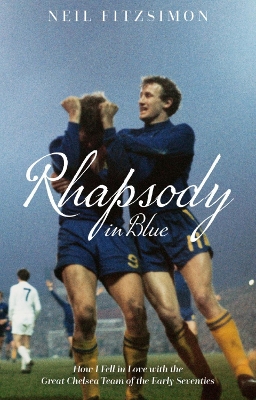 Rhapsody in Blue: How I Fell in Love with the Great Chelsea Team of the Early Seventies book