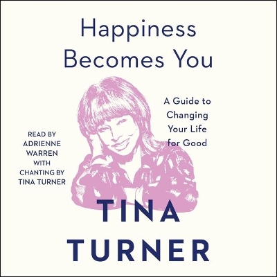 Happiness Becomes You: A Guide to Changing Your Life for Good by Tina Turner
