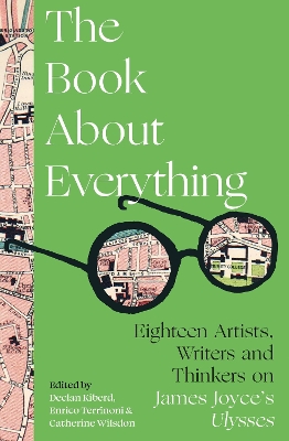 The Book About Everything: Eighteen Artists, Writers and Thinkers on James Joyce's Ulysses by Declan Kiberd