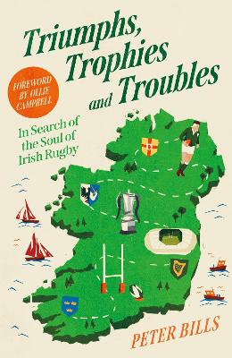 Triumphs, Trophies and Troubles: In Search of the Soul of Irish Rugby book