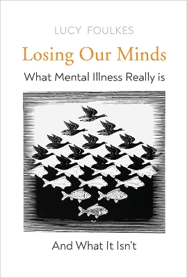 Losing Our Minds: What Mental Illness Really Is – and What It Isn’t by Lucy Foulkes