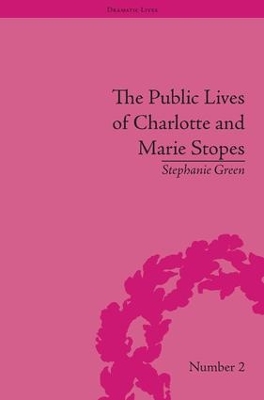The Public Lives of Charlotte and Marie Stopes by Stephanie Green