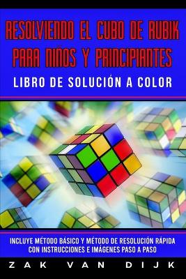 Resolviendo el Cubo de Rubik para Niños y Principiantes - Libro de Solución a Color: Incluye Método Básico y Método de Resolución Rápida con Instrucciones e Imágenes Paso a Paso book