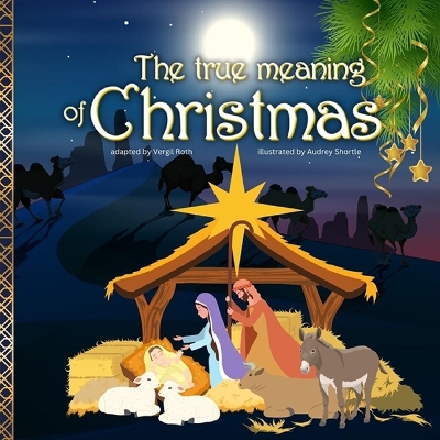 The true meaning of Christmas: Jesus birth story Nativity book for children with references from the Bible book