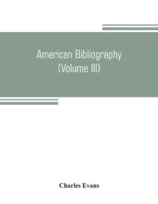 American bibliography: a chronological dictionary of all books, pamphlets and periodical publications printed in the United States of America from the genesis of printing in 1639 down to and including the year 1820;with bibliographical and biographical notes (Volume III) 1751-17 book