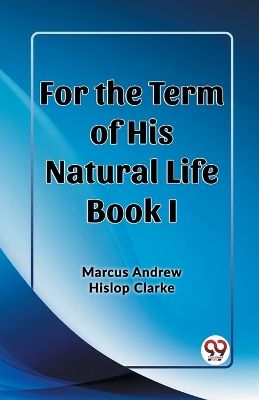 For the Term of His Natural Life Book I book