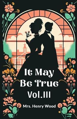 It May Be True Vol. III by Mrs. Henry Wood