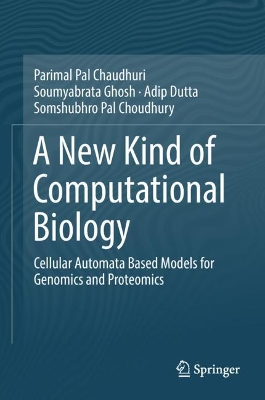 A New Kind of Computational Biology: Cellular Automata Based Models for Genomics and Proteomics by Parimal Pal Chaudhuri