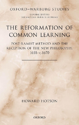 The Reformation of Common Learning: Post-Ramist Method and the Reception of the New Philosophy, 1618 - 1670 book