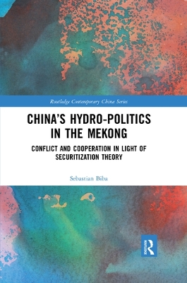 China’s Hydro-politics in the Mekong: Conflict and Cooperation in Light of Securitization Theory book