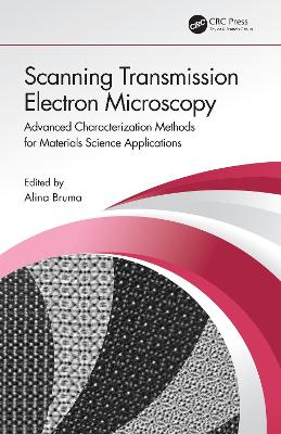 Scanning Transmission Electron Microscopy: Advanced Characterization Methods for Materials Science Applications by Alina Bruma