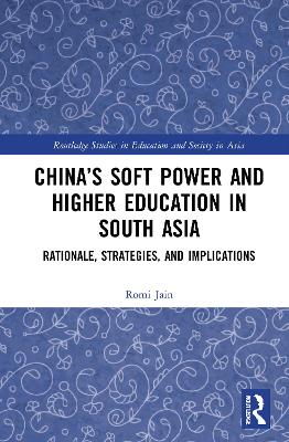 China’s Soft Power and Higher Education in South Asia: Rationale, Strategies, and Implications book