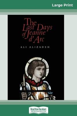 The The Last Days of Jeanne d'Arc (16pt Large Print Edition) by Ali Alizadeh