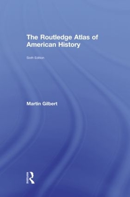 The Routledge Atlas of American History by Martin Gilbert