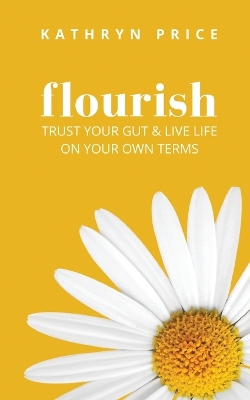 Flourish: Trust Your Gut & Live Life On Your Own Terms book