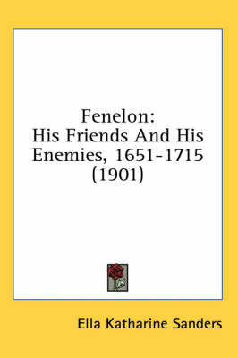 Fenelon: His Friends And His Enemies, 1651-1715 (1901) by Ella Katharine Sanders