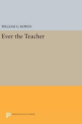 Ever the Teacher by William G. Bowen